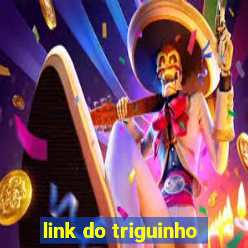 link do triguinho